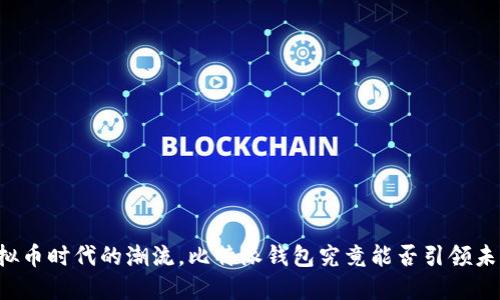 虚拟币时代的潮流,比特派钱包究竟能否引领未来?