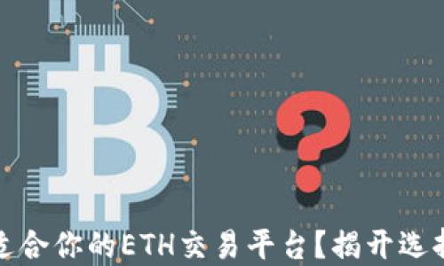 如何选择最适合你的ETH交易平台?揭开选择的神秘面纱