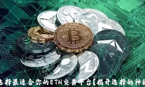 如何选择最适合你的ETH交易平台?揭开选择的神秘面纱