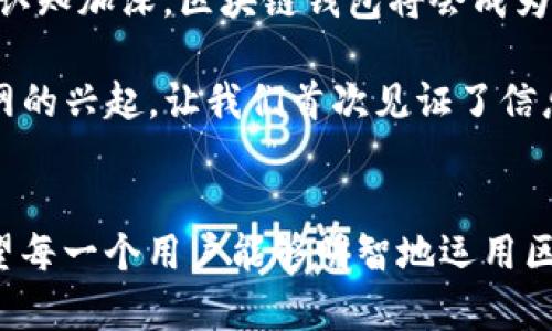   区块链钱包：数字资产的守护者，您真的了解它的作用与意义吗？ / 

 guanjianci 区块链钱包, 数字资产, 加密货币, 安全存储 /guanjianci 

一、引言：数字时代的财富管理工具
在当今数字化高速发展的时代，传统的财富管理方式面临着巨大的挑战与变革。区块链钱包，作为新兴的数字资产管理工具，正逐渐走入大众的视野。就像每一个宝藏都需要一把钥匙来开启，区块链钱包则是开启数字财富宝藏的那把钥匙。

二、区块链钱包的基础知识
首先，我们需要了解什么是区块链钱包。简单来说，区块链钱包是一种用于存储和管理数字资产（如比特币、以太坊等加密货币）的软件程序。就如同我们用一个安全的保险箱存放贵重物品，区块链钱包则是在数字世界中守护我们的资产。

三、区块链钱包的核心功能
1. **资产存储**：区块链钱包的第一个功能就是存储数字货币。用户通过钱包地址可以查看和管理自己的资产，就像银行账户记录着我们的存款和消费。

2. **交易发送与接收**：用户可以通过区块链钱包方便地发送和接收加密货币。这一过程类似于通过手机转账，不同的是用户的资金是以数字方式在区块链上进行交互。

3. **安全性**：安全是区块链钱包的重要特征之一。大多数钱包采用高级加密技术，确保用户的私钥安全。如同硬皮钱包的安全锁，只有用户本人或获得授权的人才能使用其存储的资产。

四、区块链钱包的类型
1. **热钱包**：热钱包是线上钱包，方便用户随时随地访问和管理数字资产。它们的优点是便捷，但相对而言安全性较低，如同一个开放的百货商店，随时可能遭遇“抢劫”。

2. **冷钱包**：冷钱包是离线钱包，适用于长期存储大额资产。由于它们不连接网络，因此相对安全，如同一个铁箍的金库，安全得如同银行金库。

五、区块链钱包的意义
在谈及区块链钱包的重要性时，我们可以将其与现代社会的金融环境相提并论。区块链钱包不仅仅是保存财富的工具，它还代表了一种新的经济模式与思维方式：

1. **去中心化**：区块链钱包使得用户可以掌控自己的资产，根本不需要依赖传统银行。这种去中心化的特性，像是个人独立小屋，给每个个体带来了更多的自由度与选择。

2. **透明性**：区块链技术的透明性确保所有交易记录均可被公开验证，这种特点能够增强用户对数字资产的信任。如同一扇透明的窗户，外界可以清晰地看到里面的一切。

3. **全球化**：区块链钱包允许用户跨越地理界限开展交易，打破了国际金融交易中的壁垒。就像一张全球通用的通行证，让每个人都能畅行无阻。

六、总结与展望
在解读区块链钱包的作用与意义之后，我们不难发现，它不仅仅是一个存储工具，更是现代经济的革命者。随着人们对数字资产的认知加深，区块链钱包将会成为未来财富管理不可或缺的一部分。

未来的趋势将倾向于智能合约、去中心化金融（DeFi）等领域的发展，区块链钱包的功能与应用将会被不断扩展。正如同当初互联网的兴起，让我们首次见证了信息的变革，区块链钱包使我们迈向了数字财富的新纪元。而在这条追逐财富的道路上，区块链钱包无疑是我们最值得信赖的伙伴。 

## 结尾
区块链钱包的使用就像生活中的一场冒险，每一次交易都是一个新的挑战，而每一次成功的投资则是你在这场旅程中的胜利。希望每一个用户能够明智地运用区块链钱包，去探索和守护自己的数字财富。