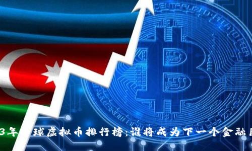 2023年全球虚拟币排行榜:谁将成为下一个金融巨头?