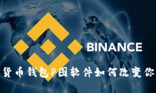 你不会相信!这款加密货币钱包P图软件如何改变你的数字资产管理方式?
