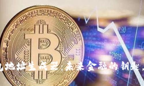 : 数字货币钱包地址生成器:未来金融的钥匙,你准备好了吗?