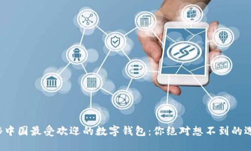揭秘中国最受欢迎的数字钱包:你绝对想不到的选择!