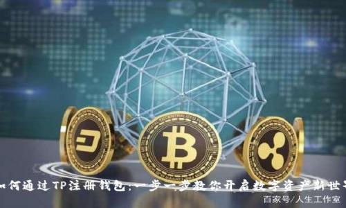 如何通过TP注册钱包:一步一步教你开启数字资产新世界