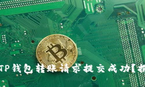 如何确保您的TP钱包转账请求提交成功?揭开背后的秘密