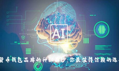 揭开加密货币钱包品牌的神秘面纱:你最值得信赖的选择是什么?