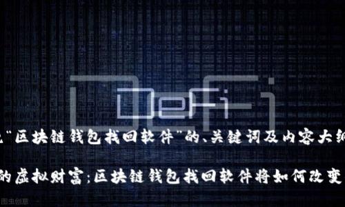 以下是围绕“区块链钱包找回软件”的、关键词及内容大纲:
“找回失落的虚拟财富:区块链钱包找回软件将如何改变你的生活?”