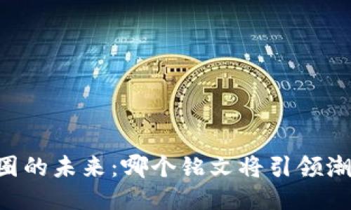 币圈的未来:哪个铭文将引领潮流?