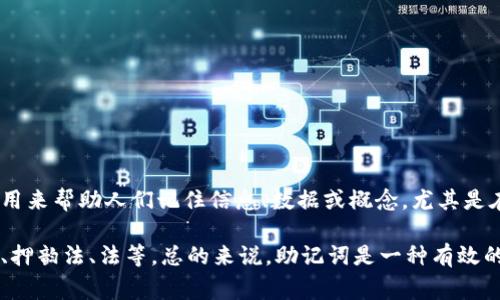 助记词是指一种帮助记忆和记忆回忆的工具或技巧，通常由一系列容易记忆的词语、短语或图像构成。助记词可以用来帮助人们记住信息、数据或概念，尤其是在学习新知识或准备考试时。通过将复杂的信息简化成更易于记忆的形式，助记词能够提高学习效率和记忆效果。 

例如，在学习外语时，学生可能会使用助记词来记住特定单词的拼写或含义。常见的助记词记忆技巧包括首字母法、押韵法、法等。总的来说，助记词是一种有效的学习和记忆策略，能够在许多不同的情境中发挥作用。