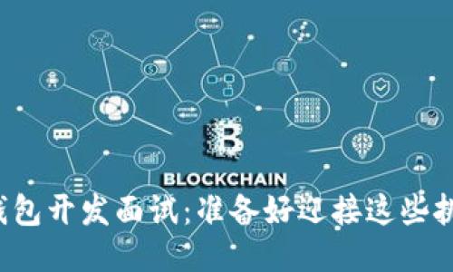 区块链钱包开发面试:准备好迎接这些挑战了吗?