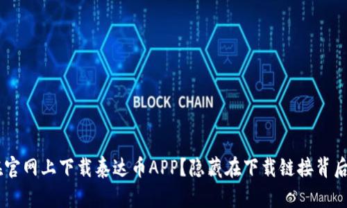 如何安全地在官网上下载泰达币APP?隐藏在下载链接背后的秘密是……