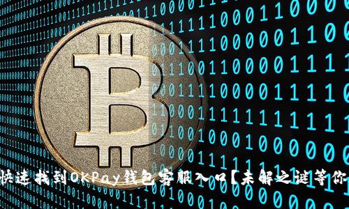如何快速找到OKPay钱包客服入口?未解之谜等你揭开!