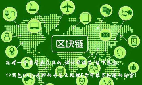 思考一个易于大众且的,设计开放式,留下悬念:
TP钱包DApp质押的币怎么处理?你可能不知道的秘密!