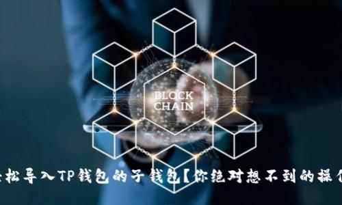 如何轻松导入TP钱包的子钱包?你绝对想不到的操作技巧!