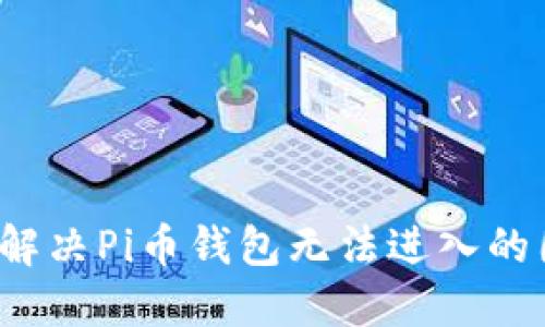 如何解决Pi币钱包无法进入的困惑?