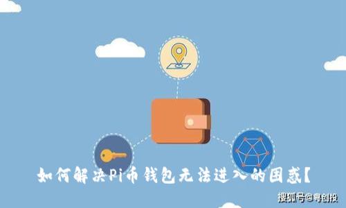 如何解决Pi币钱包无法进入的困惑?