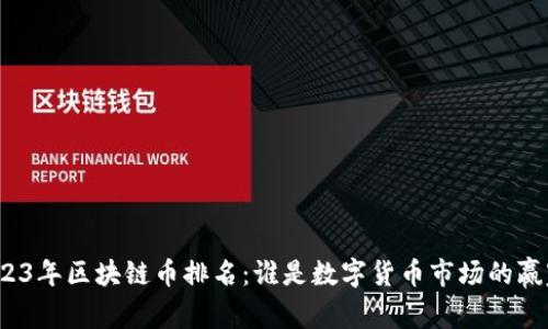 2023年区块链币排名：谁是数字货币市场的赢家？