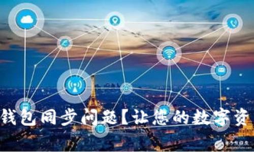 如何解决TP钱包同步问题？让您的数字资产回归正常!