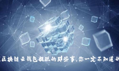 揭秘!区块链云钱包提现的那些事,你一定不知道的秘密