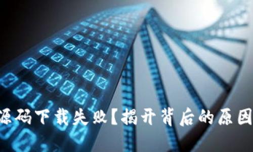 区块链钱包源码下载失败？揭开背后的原因与解决方案！