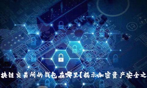 区块链交易所的钱包在哪里?揭示加密资产安全之道