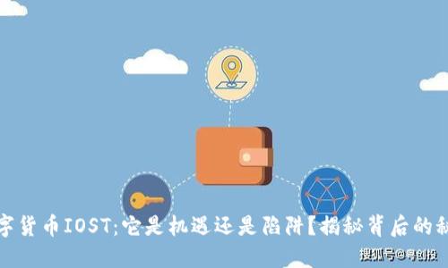 数字货币IOST：它是机遇还是陷阱？揭秘背后的秘密