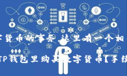 关于钱包购买数字货币的事务,这里有一个相关的和内容大纲。
揭秘!如何轻松在TP钱包里购买数字货币?手续费真的那么贵吗?