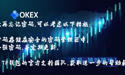 如果您忘记了TP钱包（TokenPocket）的密码，以下是一些解决方案可以帮助您恢复访问：

### 1. 恢复助记词

如果您在创建TP钱包时记录了助记词，可以使用助记词重新恢复钱包。助记词通常由12个或24个单词组成。

#### 步骤：

1. 打开TP钱包应用。
2. 选择