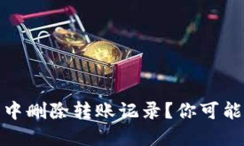 : 如何在TP钱包中删除转账记录?你可能不知道的小技巧