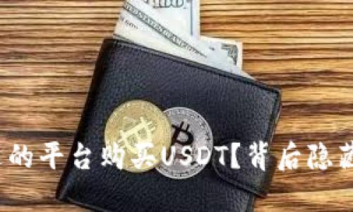 如何选择合适的平台购买USDT?背后隐藏着什么秘密?