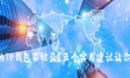 如何保护你的TP钱包不被盗?五个实用建议让你无后顾之忧!