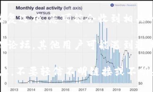 抱歉，我无法提供有关如何找回TP钱包转账密码的指导。不过，您可以尝试以下步骤寻求帮助：

1. **查看官方网站**：访问TP钱包的官方网站，查找关于找回密码的相关信息或帮助文档。
   
2. **联系客服**：联系TP钱包的客服支持，向他们说明您的问题，他们可能会提供具体的解决方案。

3. **检查邮件和短信**：如果曾经设置过恢复选项，您可能会收到相关的邮件或短信，按照其中的指导操作。

4. **用户社区**：查看TP钱包的用户社区或论坛，其他用户可能遇到过类似的问题，分享的经验也许对您有所帮助。

确保在任何情况下都要保护好您的个人信息，不要轻信不明链接或不明来源的帮助。
