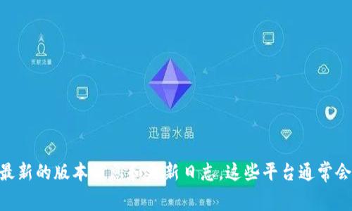 关于TP钱包的具体更新情况，建议直接访问TP钱包的官方网站或相应的应用商店（如Google Play或Apple App Store），以获取最新的版本信息和更新日志。这些平台通常会提供最新的更新信息、功能改进和修复的细节。如果你已经安装了TP钱包，可以在应用内查看更新提示或在设置中找到版本信息。