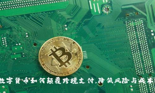 数字货币如何颠覆跨境支付，降低风险与成本？