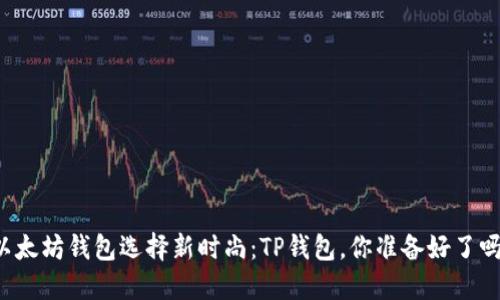 以太坊钱包选择新时尚:TP钱包,你准备好了吗?