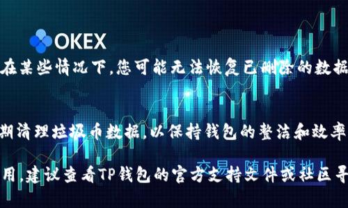 要删除TP钱包中的垃圾币数据，可以按照以下步骤进行。请注意，在进行任何操作之前，确保您了解自己在操作中所涉及的风险，并确认您不会删除重要的数据。

### 删除TP钱包垃圾币数据的步骤

1. **打开TP钱包**  
   启动您的TP钱包应用。确保您输入了正确的密码并且成功登录。

2. **查看资产列表**  
   在钱包首页，您将看到资产列表。滚动以找到您想要删除的垃圾币。

3. **进入币种详情**  
   点击您想要删除的垃圾币，进入该币种的详细信息页面。

4. **隐藏或删除币种**  
   在详细信息页面，通常会有一个选项，可以隐藏或删除该币种。具体操作可能会因钱包版本而有所不同，通常可以通过如下方式进行：
   - **隐藏币种**: 选择隐藏选项，这将不会从您的钱包中删除数据，但将不再在资产列表中显示。
   - **删除币种**: 如果有此选项，请确认您确实想要永久删除该币种。

5. **确认操作**  
   系统可能会提示您确认您想要进行的操作。仔细检查信息，确保您选择了正确的币种。

6. **查看已删除币种**  
   隐藏或删除后，返回资产列表，您将看到垃圾币不再显示。如果您选择隐藏选项，您可以在钱包设置中找到已隐藏的币种。

### 注意事项

- 一旦确定删除或者隐藏，确认您不会需要该数据，因为在某些情况下，您可能无法恢复已删除的数据。
- 如果您不确定，将其隐藏可能是更安全的选择。

通过以上步骤，您可以有效地管理您TP钱包中的资产，定期清理垃圾币数据，以保持钱包的整洁和效率。

如果您遇到任何困难或以上步骤在您使用的版本中不适用，建议查看TP钱包的官方支持文件或社区寻求帮助。