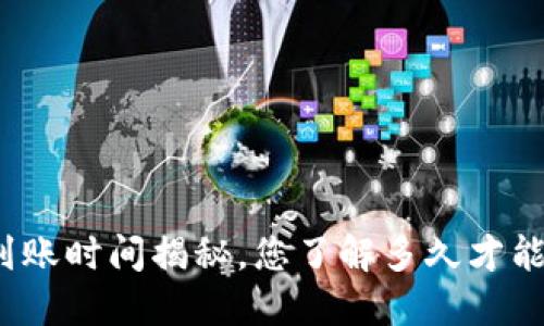 TP钱包买币到账时间揭秘,您了解多久才能完成交易吗?