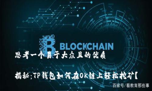 思考一个易于大众且的优质

揭秘：TP钱包如何在OK链上轻松挖矿？