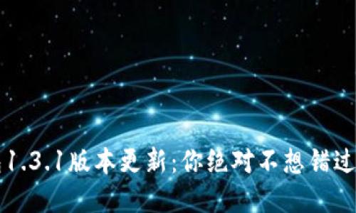 t p钱包1.3.1版本更新：你绝对不想错过的改变！