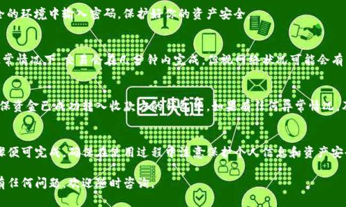 关于TP钱包转账的具体操作，以下是一个简单明了的指南，方便用户了解如何在TP钱包中进行转账。

### TP钱包转账操作指南

#### 1. 下载并安装TP钱包
在进行任何转账之前，首先需要在你的手机上下载并安装TP钱包。该钱包应用可以在应用商店（App Store 或 Google Play）中找到，搜索“TP钱包”并按照提示完成安装。

#### 2. 创建或导入钱包
打开TP钱包，如果你是新用户，可以选择“创建新钱包”，按照提示设置密码并备份助记词。如果你已经有钱包，可以选择“导入钱包”，输入你的助记词进行恢复。

#### 3. 登录钱包
使用你创建的密码或导入的助记词登录TP钱包。确保你的设备安全，避免在不安全的环境下进行操作。

#### 4. 准备转账
在钱包主界面，你会看到“转账”或“发送”的选项。点击进入转账界面，准备输入收款方的地址以及转账金额。

#### 5. 输入收款方地址
在“收款地址”栏中输入你想要转账的地址。务必仔细检查地址的准确性，任何错误可能导致资金永久丢失。可以使用“扫描二维码”功能，确保输入的地址无误。

#### 6. 输入转账金额
在“转账金额”栏中输入你想要发送的金额。同时，你可以选择支付的币种，如ETH或其他支持的币种。记得留意交易费用，TP钱包会根据网络状况自动计算手续费。

#### 7. 确认交易细节
在点击“确认”之前，仔细检查所有输入的信息，包括收款地址和转账金额。确保一切无误后，再进行下一步。

#### 8. 输入交易密码
系统会要求你输入钱包的交易密码以确认转账。确保在安全的环境中输入密码，保护好你的资产安全。

#### 9. 完成转账
输入密码后，点击“确认”按钮，系统将处理你的转账请求。通常情况下，交易会在几分钟内完成，但视网络状况可能会有所延迟。你可以在钱包中查看交易记录，跟踪你的转账状态。

#### 10. 检查交易状态
转账完成后，可以在TP钱包中查看交易状态及相关详情。确保资金已成功转入收款方的钱包中。如果有任何异常情况，及时联系TP钱包客服进行处理。

### 总结
通过TP钱包进行转账是一个简单快捷的过程，只需几个步骤便可完成。确保在使用过程中注意保护个人信息和资产安全。

希望这个指南能帮助你顺利完成TP钱包的转账操作！如果有任何问题，欢迎随时咨询。