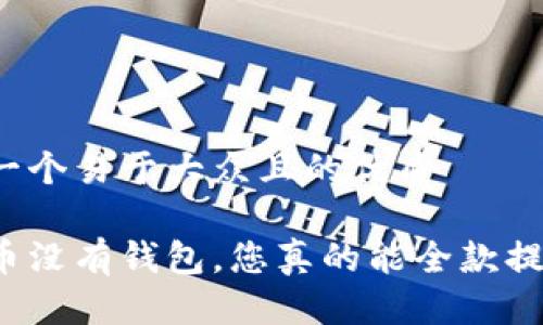 思考一个易于大众且的优质

虚拟币没有钱包，您真的能全款提现吗？