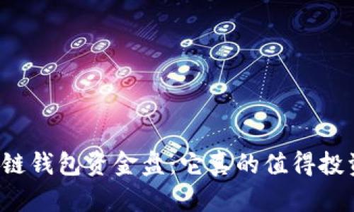区块链钱包资金盘：它真的值得投资吗？