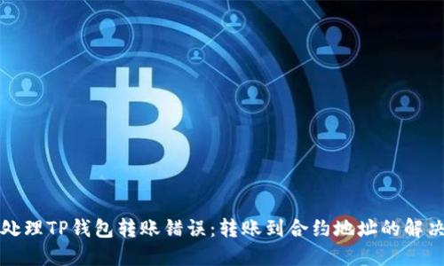 如何处理TP钱包转账错误：转账到合约地址的解决方案