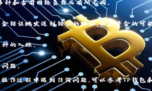 要将币从TP钱包转回火币交易所，您需要遵循以下步骤。请注意，具体步骤可能会因应用程序的版本和相关政策有所不同，因此建议您在操作前查看相关交易所和钱包的最新指南。

### 步骤概述

1. **打开TP钱包**  
   首先，启动您的TP钱包应用程序。确保您的钱包已经与您的设备相连接，并且已成功登录。

2. **选择转出币种**  
   在主界面中，找到您希望转出的币种，点击进入该币种的详情页面。

3. **选择转账功能**  
   点击“转账”或“发送”按钮。某些钱包可能会显示不同的术语，但一般都可以找到发送或转账的选项。

4. **输入火币交易所的地址**  
   在输入框中，粘贴或输入您在火币交易所的接收地址。确保地址准确无误，以免造成资金损失。

5. **输入转账金额**  
   输入要转出的币的数量。某些钱包还会显示可用余额，帮助您确认可操作的数量。

6. **确认交易信息**  
   在执行转账之前，请仔细核对接收地址、币种和金额。确保信息无误后，继续进行。

7. **输入交易密码**  
   大多数钱包都要求您输入交易密码或进行生物识别确认，以确保转账的安全性。

8. **等待网络确认**  
   完成转账后，您将看到交易的状态。请注意，转账信息通常需要一定的时间进行网络确认，期间请勿关闭应用程序。

9. **查看火币交易所账户**  
   在您的火币账户中查找您转账的币种，以确认转账是否成功。通常，资金到账后会发送通知。

### 注意事项

- **交易费用**  
  在转账过程当中，通常会有网络手续费。这笔费用会根据所选的币种和当前网络负载而有所不同。

- **资金安全**  
  始终确保您在不同平台之间转账时使用正确的地址。如果您将资金错误地发送到错误的地址，恢复资金的可能性非常小。

- **钱包与交易所的支持币种**  
  确保TP钱包支持您要转出的币种，同时火币交易所也应支持该币种的入账。

- **保持软件更新**  
  确保使用的是TP钱包的最新版本，以避免潜在的安全风险和操作问题。

遵循上述步骤即可顺利地将币从TP钱包转回火币交易所。如果您在操作过程中遇到任何问题，可以参考TP钱包和火币交易所的客服支持，寻求专业帮助。