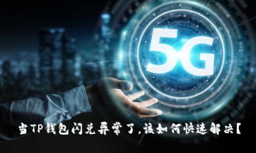 当TP钱包闪兑异常了，该如何快速解决？