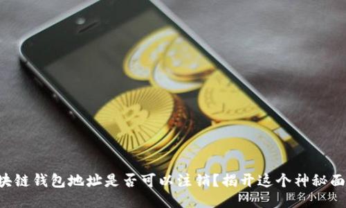 区块链钱包地址是否可以注销?揭开这个神秘面纱!