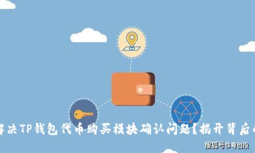 如何解决TP钱包代币购买模块确认问题?揭开背后的秘密