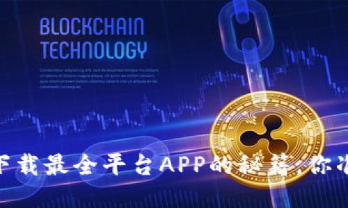 探索币圈:下载最全平台APP的秘籍,你准备好了吗?
