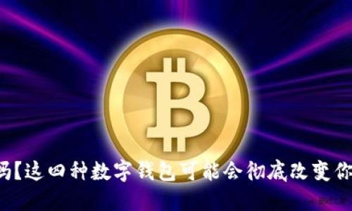 你知道吗?这四种数字钱包可能会彻底改变你的生活!
